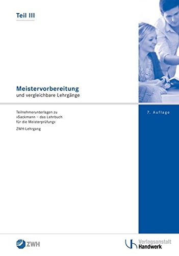 Preisvergleich Produktbild Meistervorbereitung Teil III und vergleichbare Lehrgänge: ZWH-Teilnehmerunterlagen zu "Sackmann - das Lehrbuch für die Meisterprüfung Teil III"