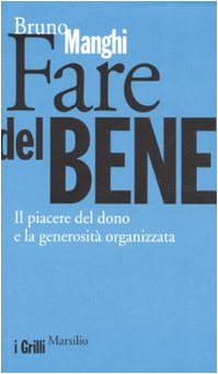 Fare del bene. Il piacere del dono e la generosità organizzata Fare del bene. Il piacere del dono e la generosità organizzata