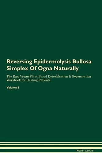 Preisvergleich Produktbild Reversing Epidermolysis Bullosa Simplex Of Ogna Naturally The Raw Vegan Plant-Based Detoxification & Regeneration Workbook for Healing Patients. Volume 2