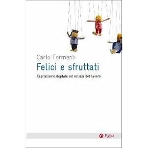 Felici e sfruttati. Capitalismo digitale ed eclissi del lavoro