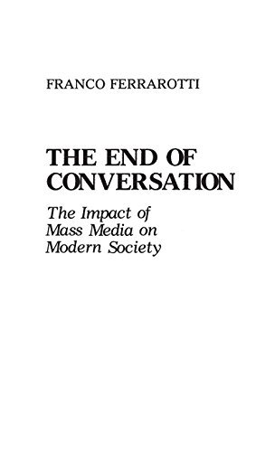 The End of Conversation: The Impact of Mass Media on Modern Society (Contributions in Sociology) by Franco Ferrarotti (1988-05-06)