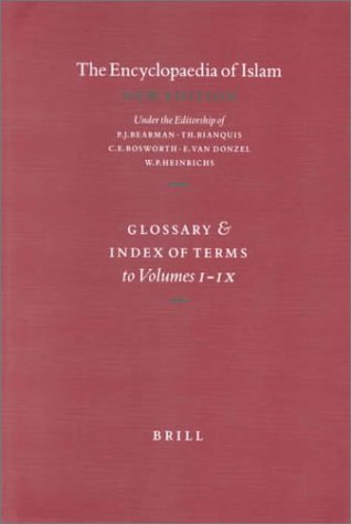 The Encyclopaedia of Islam: Volumes I-IX and to the Supplement, Fascicules 1-6: Glossary and Index of Terms to Volumes 1-9 (ENCYCLOPAEDIA OF ISLAM NEW EDITION GLOSSARY AND INDEX)
