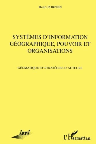 Systèmes d'information géographique, pouvoir et organisations: Géomatique et stratégies d'acteurs Systèmes d'information géographique, pouvoir et organisations: Géomatique et stratégies d'acteurs