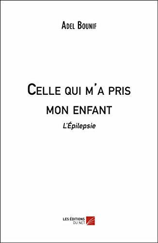 Celle qui m'a pris mon enfant: L'Épilepsie Celle qui m'a pris mon enfant: L'Épilepsie