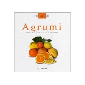 Agrumi. Antipasti, primi, secondi, dessert