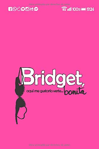 Bridget, aquí me gustaría verte... bonita: Reir, aprender, crecer y amar en los tiempos de Tinder Bridget, aquí me gustaría verte... bonita: Reir, aprender, crecer y amar en los tiempos de Tinder