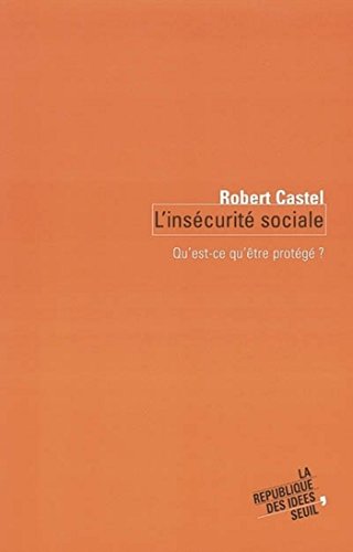 L'Insécurité sociale. Qu'est-ce qu'être protégé ?: Qu'est-ce qu'être protégé ? L'Insécurité sociale. Qu'est-ce qu'être protégé ?: Qu'est-ce qu'être protégé ?
