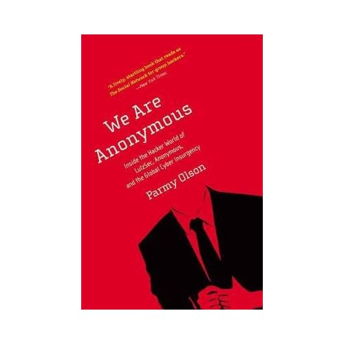 By Parmy Olson ( Author ) [ We Are Anonymous: Inside the Hacker World of LulzSec, Anonymous, and the Global Cyber Insurgency By May-2013 Paperback