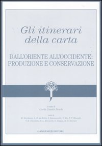 Gli itinerari della carta. Dall'Oriente all'Occidente: produzione e conservazione Gli itinerari della carta. Dall'Oriente all'Occidente: produzione e conservazione