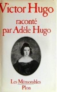 Victor Hugo raconté par Adèle Hugo