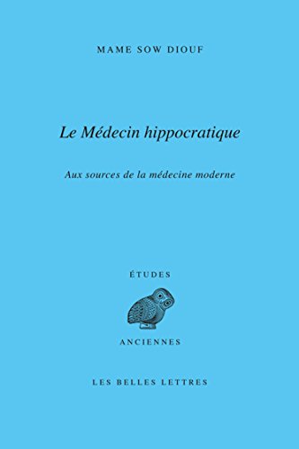 Télécharger Le Médecin hippocratique: Aux sources de la médecine moderne (Études anciennes t. 155) Gratuit
