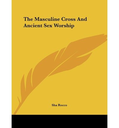 (THE MASCULINE CROSS AND ANCIENT SEX WORSHIP) BY Rocco, Sha(Author)Paperback on (08 , 2005)