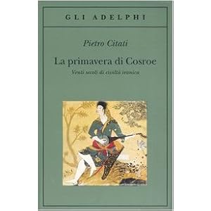 La primavera di Cosroe. Venti secoli di civiltà iranica