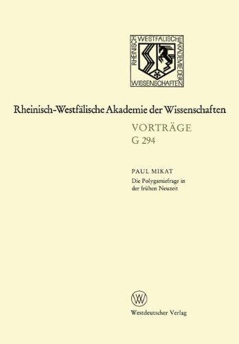 Die Polygamiefrage in der frühen Neuzeit: 311. Sitzung am 29. April 1987 in Düsseldorf: 294 (Rheinisch-Westfälische Akademie der Wissenschaften, 294)