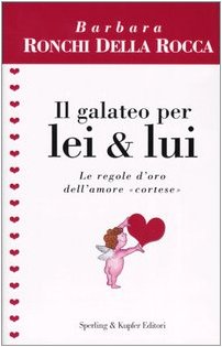 Il galateo per lei & lui. Le regole d'oro dell'amore «Cortese» Il galateo per lei & lui. Le regole d'oro dell'amore «Cortese»