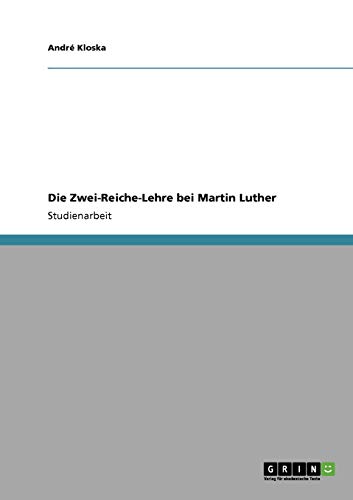 Luther Zwei Reiche Lehre Kloska, A: Die Zwei-Reiche-Lehre bei Martin Luther : Kloska, André