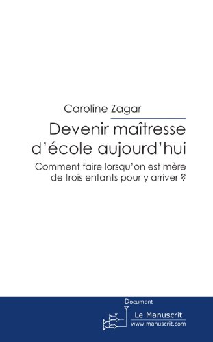 Download Devenir Maitresse D'Ecole Aujourd'Hui: Comment faire lorsqu'on est mère de trois enfants pour y arriver ? Download Devenir Maitresse D'Ecole Aujourd'Hui: Comment faire lorsqu'on est mère de trois enfants pour y arriver ?