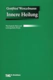 Innere Heilung: Theologische Basis und seelsorgerliche Praxis by 