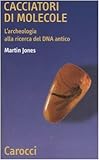 Image de Cacciatori di molecole. L'archeologia alla ricerca del DNA antico