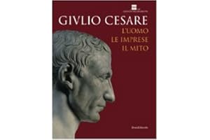 Giulio Cesare. L'uomo, le imprese, il mito. Catalogo della mostra (Roma, 23 ottobre 2008-3 maggio 2009). Ediz. illustrata