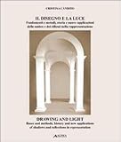 Image de Il disegno e la luce. Fondamenti e metodi, storia e nuove applicazioni delle ombre e dei riflessi nella rappresentazione. Ediz. italiana e inglese