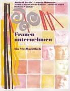 Frauen unternehmen - Ein MutMachBuch: Selbstständige Frauen und Unternehmerinnen in Baden-Württemberg