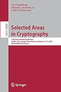 Selected Areas in Cryptography: 27th International Conference, Halifax, NS, Canada (Virtual Event), October 21-23, 2020, Revised Selected Papers: 12804 (Lecture Notes in Computer Science)