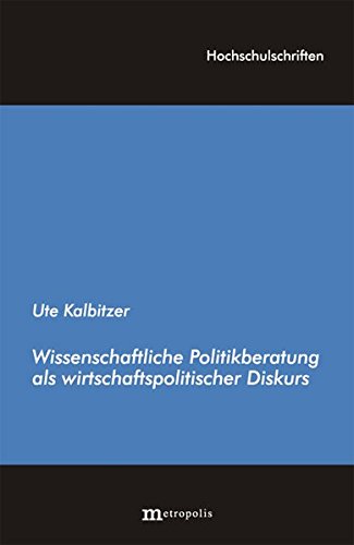 Wissenschaftliche Politikberatung als wirtschaftspolitischer Diskurs (Hochschulschriften)