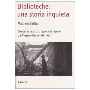 Biblioteche: una storia inquieta. Conservare e distruggere il sapere da Alessandria a