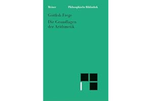 Die Grundlagen der Arithmetik: Eine logisch mathematische Untersuchung über den Begriff der Zahl (Philosophische Bibliothek)