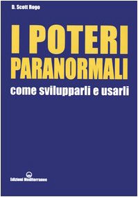 I poteri paranormali. Come svilupparli e usarli I poteri paranormali. Come svilupparli e usarli