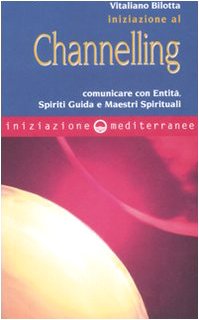 Iniziazione al channelling. Comunicare con entità, spiriti guida e maestri spirituali Iniziazione al channelling. Comunicare con entità, spiriti guida e maestri spirituali