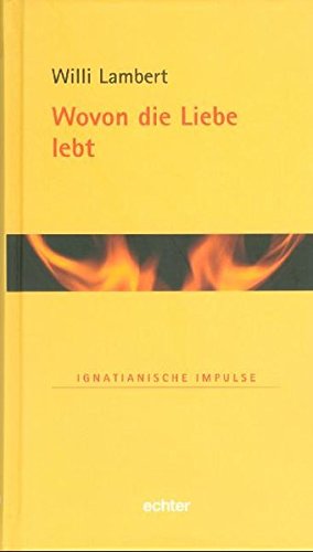 Download Wovon die Liebe lebt: Eucharistie und Lebenskultur. Ignatianische Impulse