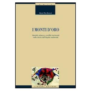 I monti d'oro. Identità urbana e conflitti territoriali nella storia dell'Aquila medievale