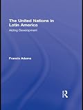 Image de The United Nations in Latin America: Aiding Development (Routledge Studies in Latin American Politics)