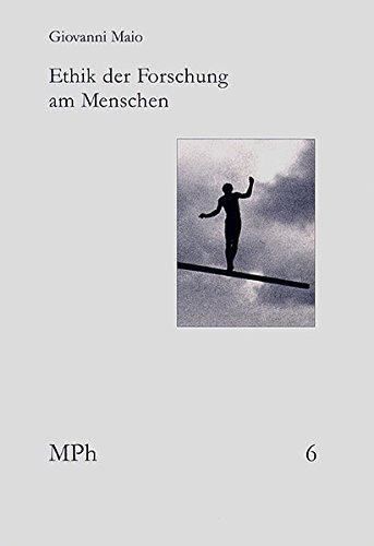 Ethik der Forschung am Menschen: Zur Begründung der Moral in ihrer historischen Bedingtheit (Medizin und Philosophie)