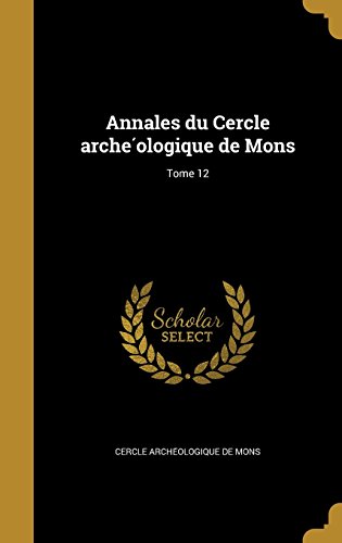 Annales Du Cercle Arche Ologique de Mons; Tome 12