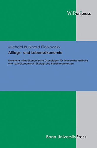 Alltags- und Lebensökonomie: Erweiterte mikroökonomische Grundlagen für finanzwirtschaftliche und sozioökonomisch-;ökologische Basiskompetenzen