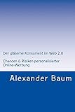 Der gläserne Konsument im Web 2.0: Chancen und Risiken personalisierter Online-Werbung by 