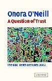 A Question of Trust: The BBC Reith Lectures 2002 A Question of Trust: The BBC Reith Lectures 2002