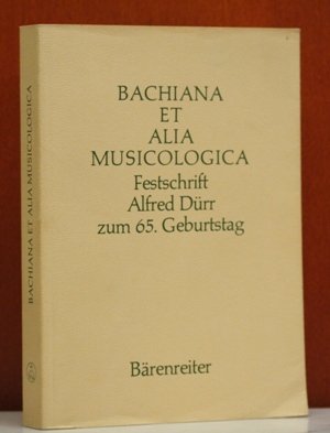 Bachiana et alia Musicologica. Festschrift Alfred Dürr zum 65. Geburtstag am 3. März 1983