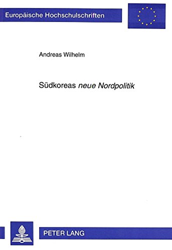Südkoreas «neue Nordpolitik»: Die Aufnahme diplomatischer Beziehungen Südkoreas zur Sowjetunion, zur Volksrepublik China und zu Osteuropa in der ... (Europäische Hochschulschriften - Reihe XXXI)