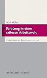 Beratung in einer ratlosen Arbeitswelt (Interdisziplinäre Beratungsforschung, Band 2) by