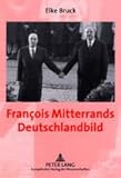 Image de Francois Mitterrands Deutschlandbild: Perzeption Und Politik Im Spannungsfeld Deutschland-, Europa- Und Sicherheitspolitischer Entscheidungen 1989-199