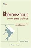 Libérons-nous de nos stress profonds - Reprogrammer notre corps-mémoire