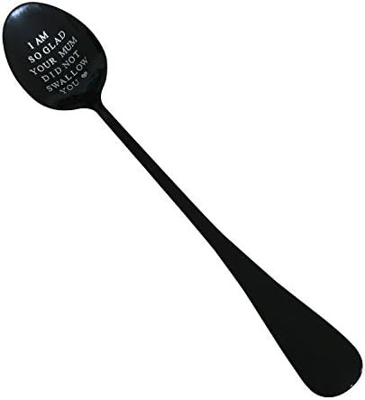 Laser Etching Teaspoon Birthday Gift for Coffee Tea Lover. I AM SO GLAD YOUR MUM DID NOT SWALLOW YOU
