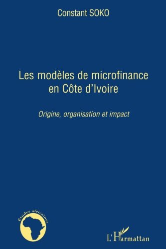 Les modèles de microfinance en Côte d'Ivoire: Origine, organisation et impact Les modèles de microfinance en Côte d'Ivoire: Origine, organisation et impact