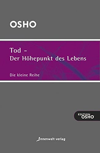 Tod - der Höhepunkt des Lebens: Ausgewählte Texte zum Thema Leben, Tod und Sterben (Die kleine Reihe)