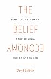 The Belief Economy: How to Give a Damn, Stop Selling, and Create Buy-In (English Edition) by