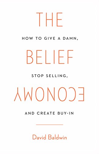 The Belief Economy: How to Give a Damn, Stop Selling, and Create Buy-In (English Edition)